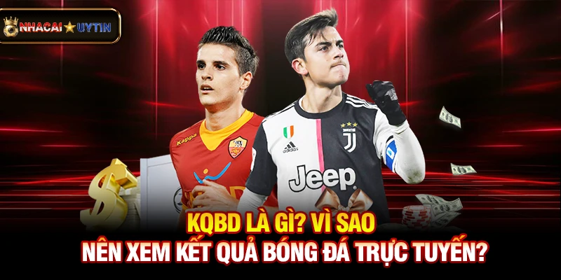 KQBD - Kết Quả Bóng Đá Trực Tuyến Nhanh Nhất 26 Kqbd là gì? Vì sao nên xem kết quả bóng đá trực tuyến?